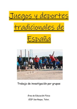 Juegos y deportes
tradicionales de
España
Trabajo de investigación por grupos
Área de Educación Física
CEIP San Roque, Tolox.
 