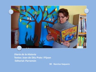 Diario de la Historia
Textos: Joan de Déu Prats i Pijoan
 Editorial: Parramón
                                90 Narcisa Vaquero
 