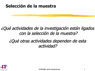 Selección de la muestra ¿Qué actividades de la investigación están ligados  con la selección de la muestra? ¿Qué otras actividades dependen de esta actividad? 