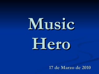 Music Hero   17 de Marzo de 2010 