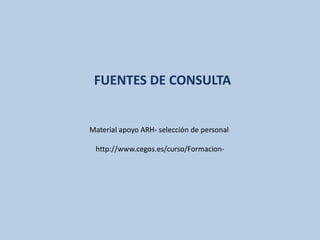 FUENTES DE CONSULTA


Material apoyo ARH- selección de personal

 http://www.cegos.es/curso/Formacion-
 