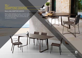 HAMPTONS GRAPHIC
10
Mesa y sillas HAMPTONS GRAPHIC.
Mesa y sillas realizadas en acero o aluminio pintado
epoxi. Mesas con acabado HPL blanco, color café o
con encimera de vidrio. Sillas con entramado de
Sunweave o PVC Straps.
PRODUCTOSSERVICIO
 