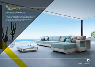 HAMPTONS
Sistema modular HAMPTONS.
Sistema modular de asientos, realizados en aluminio
y Sunweave. Posibilidad de complementarlos con
los cojines, no incluidos, disponibles en tejidos
cat. A, y para exterior cat. A1 o B1.
12
PRODUCTOSSERVICIO
 
