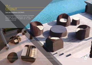 COCONUT
Serie de mobiliario COCONUT.
Serie de mobiliario realizada en aluminio y Sunweave.
Posibilidad de complementarla con cojines, no
incluidos, disponibles en tejidos cat. A, y para
exterior cat. A1 o B1.
17
PRODUCTOSSERVICIO
 