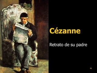 Cézanne
Retrato de su padre




                      46
 