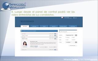 4. Luego desde el panel de control podrá ver las video entrevistas de sus candidatos. 