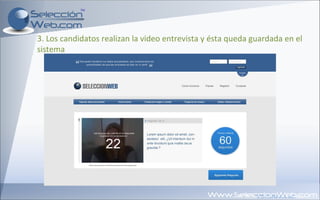 3. Los candidatos realizan la video entrevista y ésta queda guardada en el sistema  