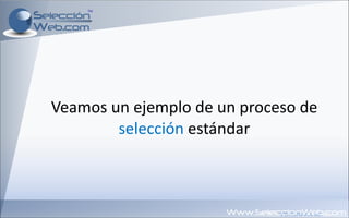 Veamos un ejemplo de un proceso de  selección  estándar 