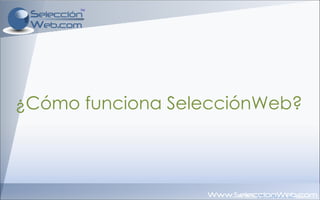 ¿Cómo funciona SelecciónWeb? 