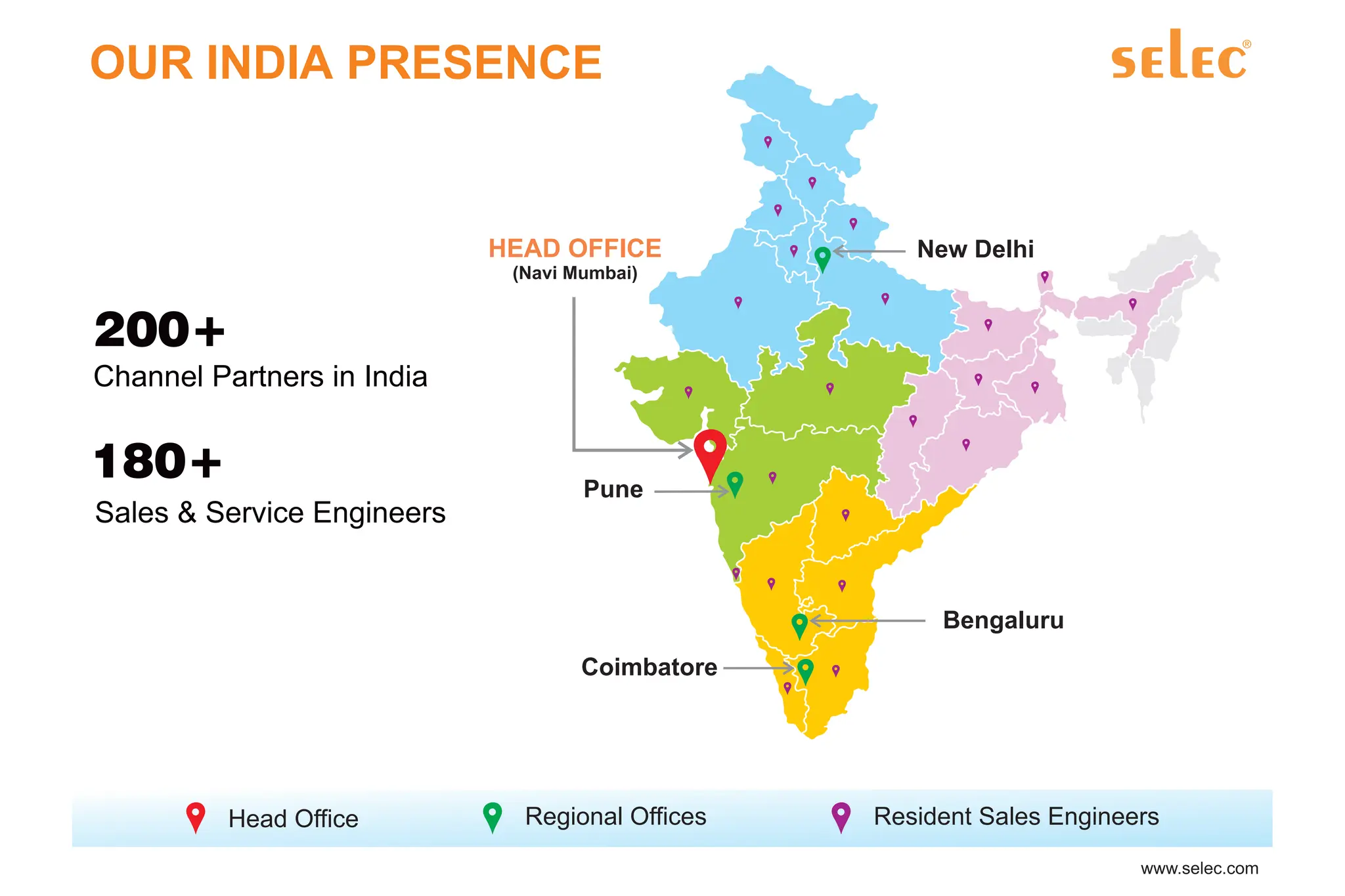Head Office Regional Offices Resident Sales Engineers
OUR INDIA PRESENCE
HEAD OFFICE
(Navi Mumbai)
New Delhi
Bengaluru
Coimbatore
Pune
Channel Partners in India
200+
180+
Sales & Service Engineers
 