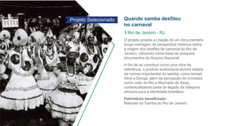 Quando samba desfilou
no carnaval
❯ Rio de Janeiro - RJ
O projeto propõe a criação de um documentário
longa metragem de pe...
