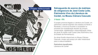 Salvaguarda do acervo de matrizes
de xilogravura de José Costa Leite,
Patrimônio Vivo da Literatura de
Cordel, no Museu Câ...