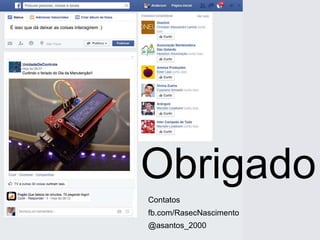 Globalcode – Open4education
Obrigado
É isso que dá deixar as coisas interagirem :)
fb.com/RasecNascimento
Contatos
@asantos_2000
 