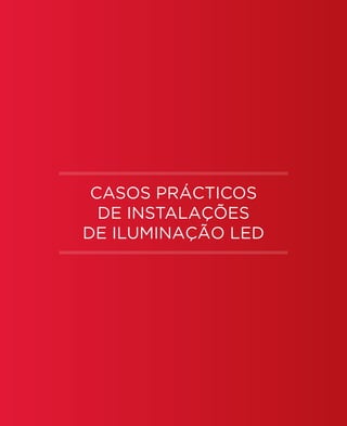 CASOS PRÁCTICOS
  DE INSTALAÇÕES
DE ILUMINAÇÃO LED
 