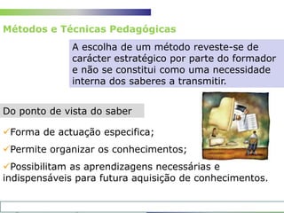 É a escolha criteriosa dos métodos, técnicas e materiais, que melhor servem o propósito de alcançar os objectivos educacionais;