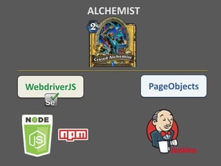WebdriverJS
ALCHEMIST
PageObjects
Jenkins
 