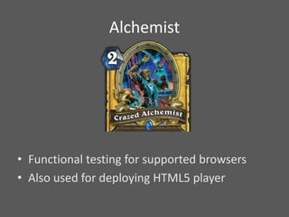 Alchemist
• Functional testing for supported browsers
• Also used for deploying HTML5 player
 