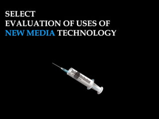 SELECT
EVALUATION OF USES OF
NEW MEDIA TECHNOLOGY
 