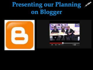 Presenting our Planning
on Blogger
 