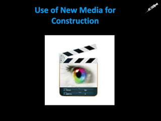 Use of New Media for
Construction
 