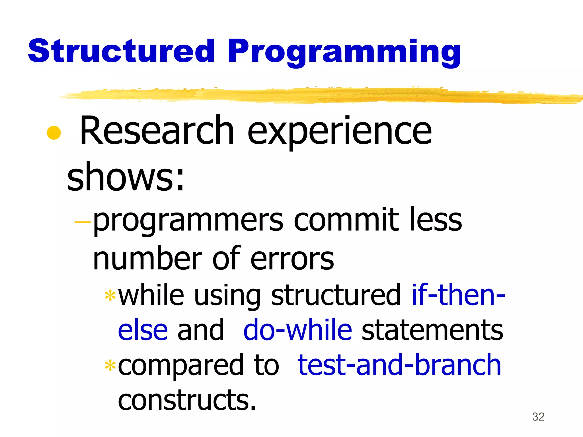 Structured Programming

   Research experience
  shows:
   programmers commit less
   number of errors
    while using structured if-then-
    else and do-while statements
    compared to test-and-branch
    constructs.                       32
 