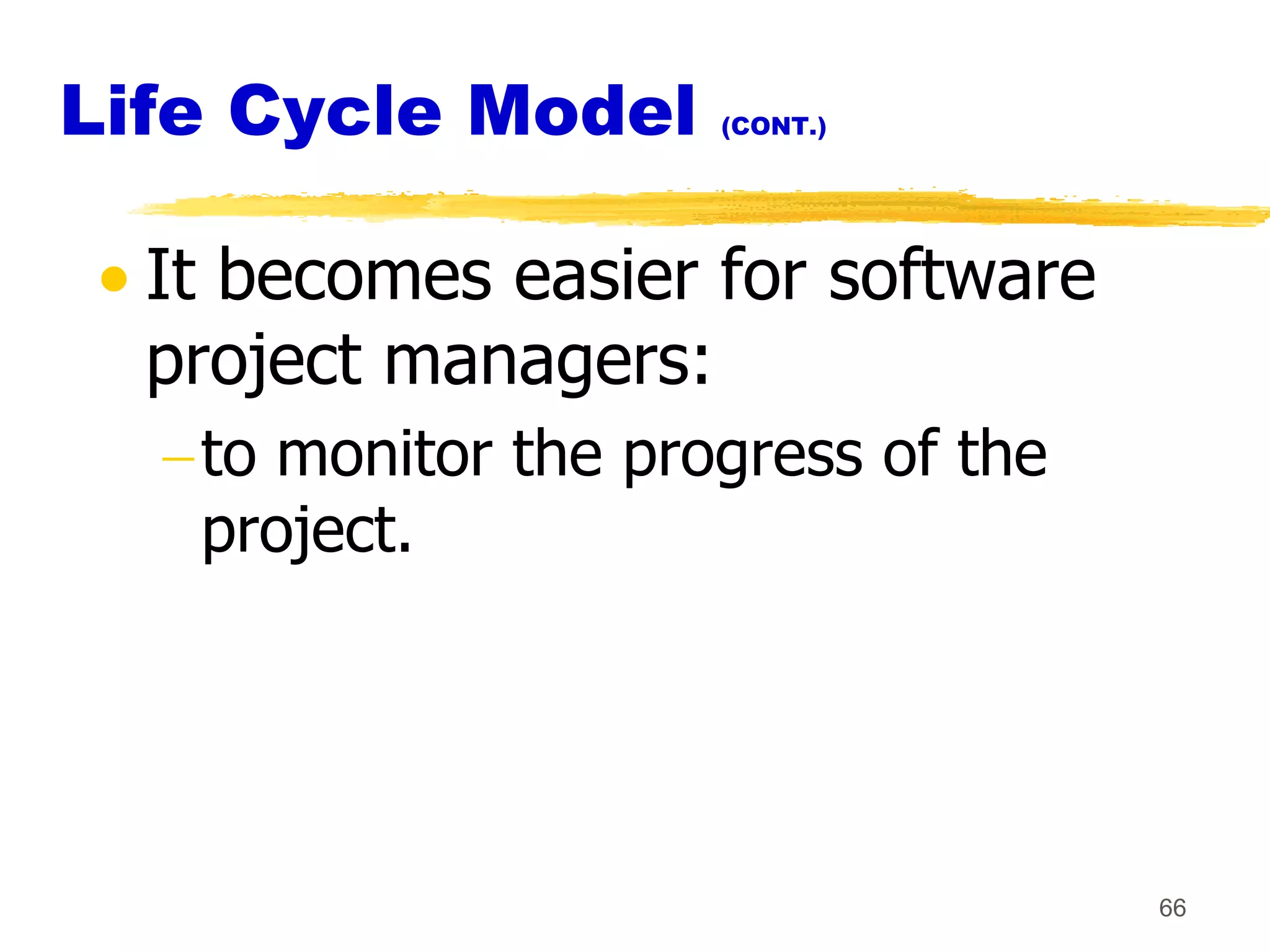 Life Cycle Model     (CONT.)




  It becomes easier for software
  project managers:
   to monitor the progress of the
   project.




                                    66
 