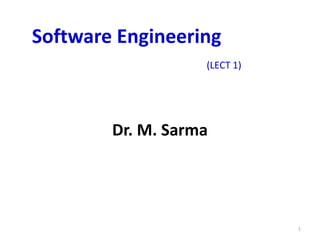 Software Engineering
                   (LECT 1)




        Dr. M. Sarma




                              1
 