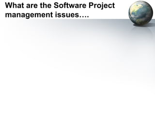 What are the Software Project
management issues….
 