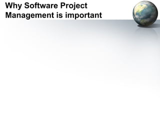 Why Software Project
Management is important
 