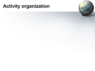 Activity organization
 