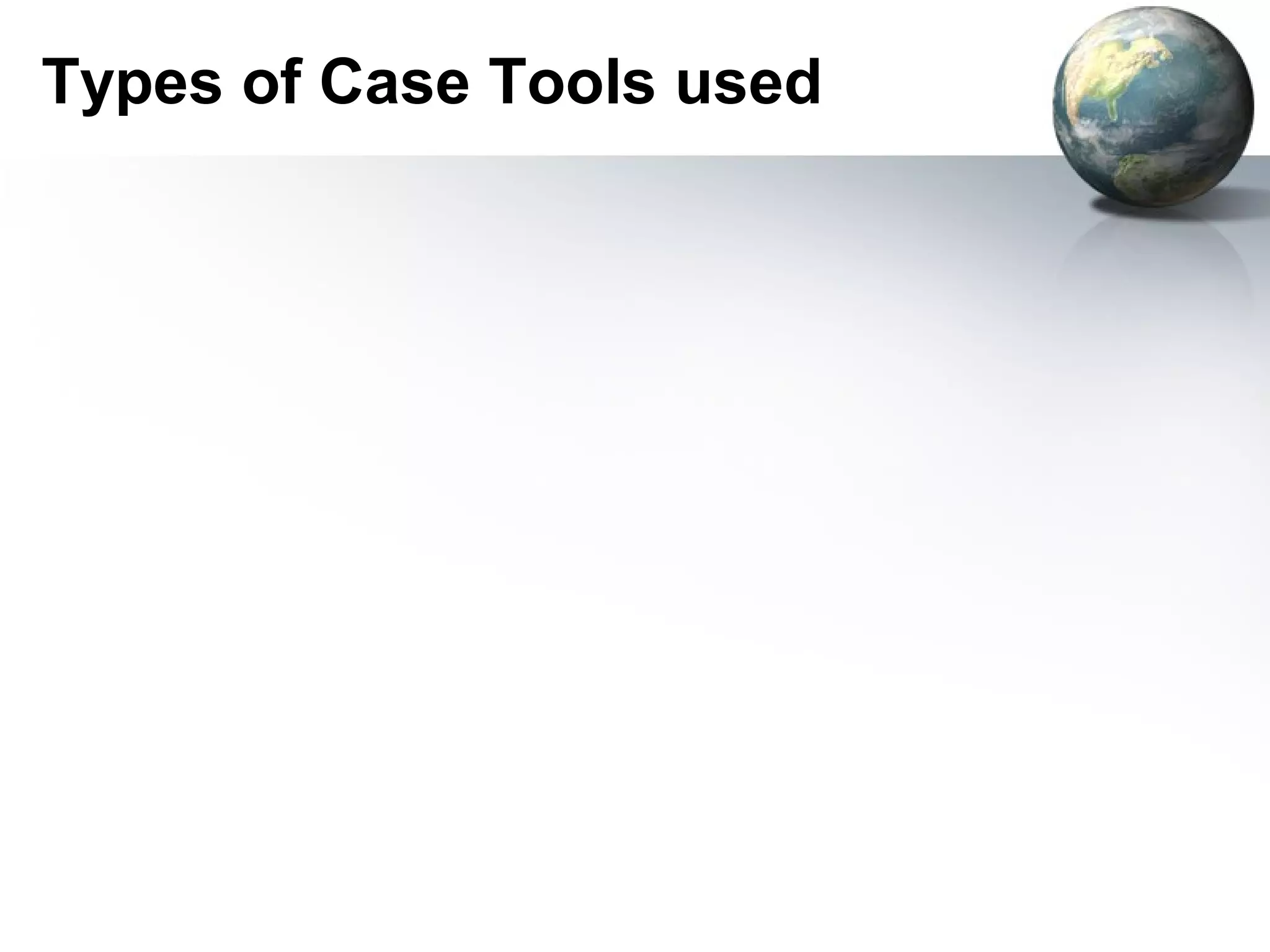 Types of Case Tools used
 