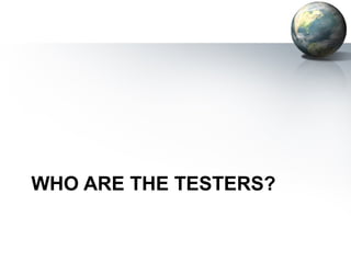 WHO ARE THE TESTERS?
 