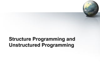 Structure Programming and
Unstructured Programming
 