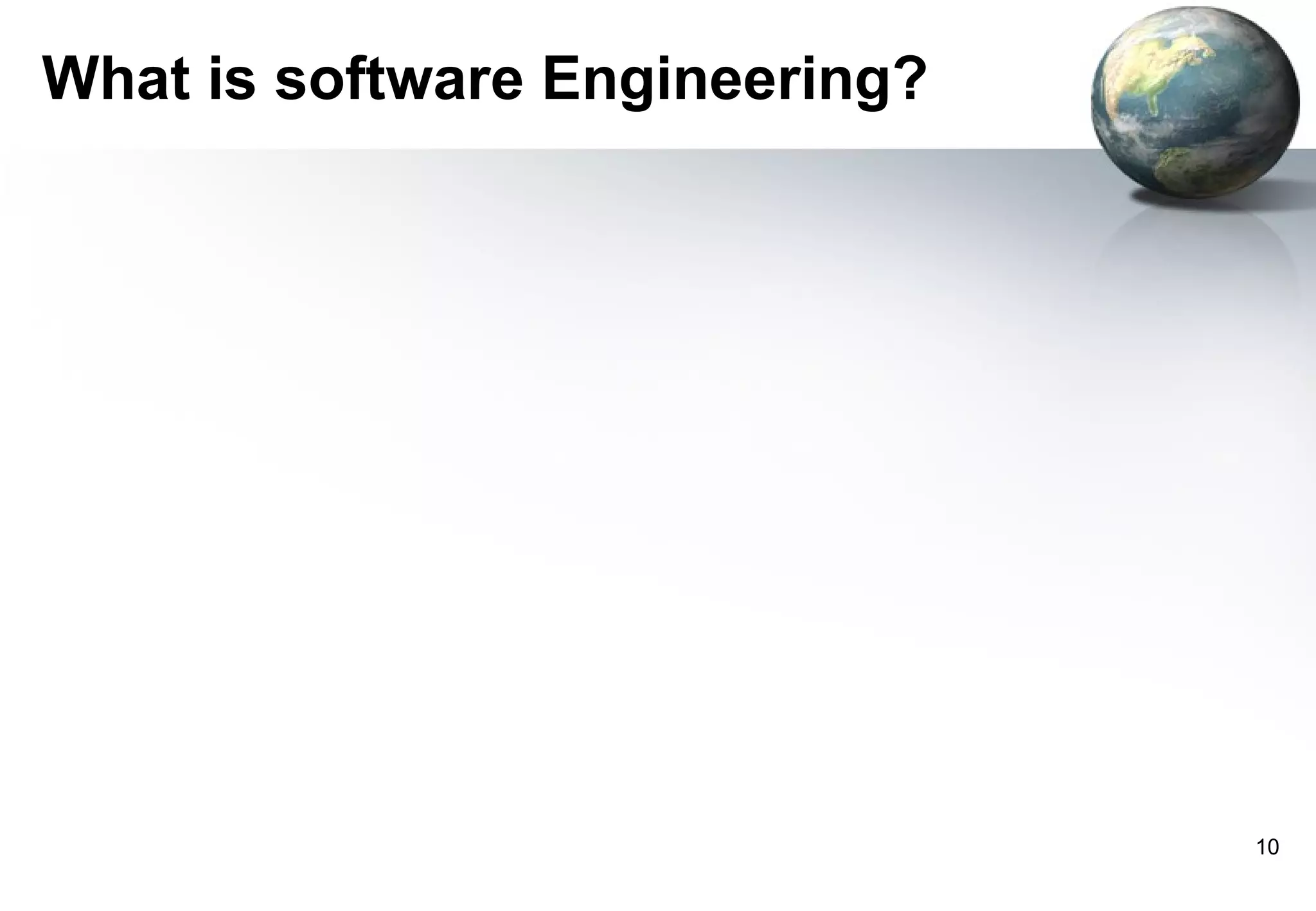 What is software Engineering?




                                10
 