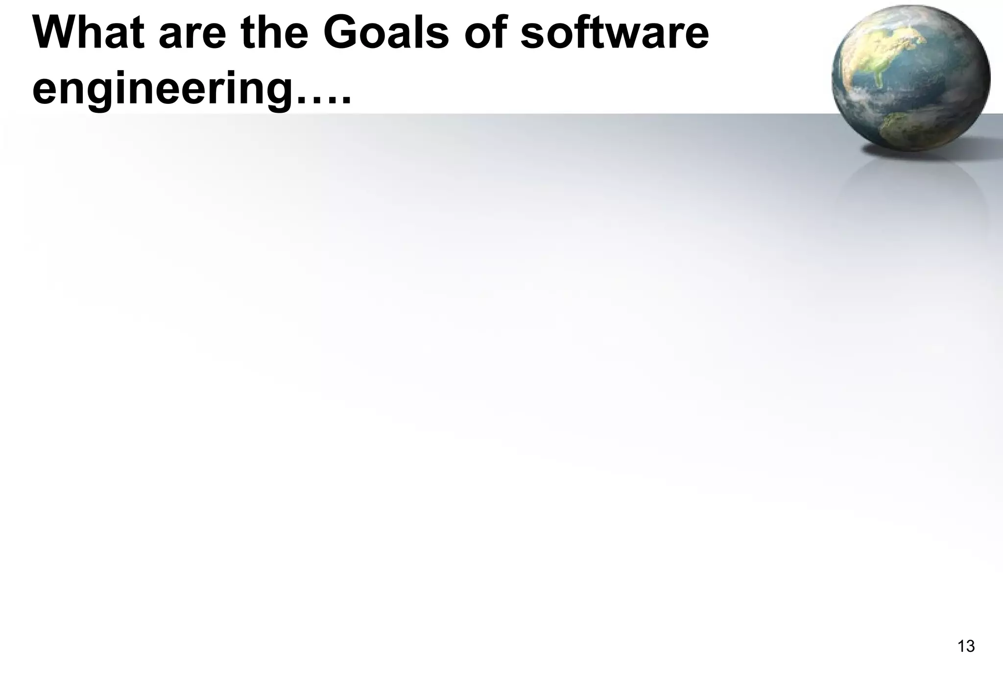 What are the Goals of software
engineering….




                                 13
 