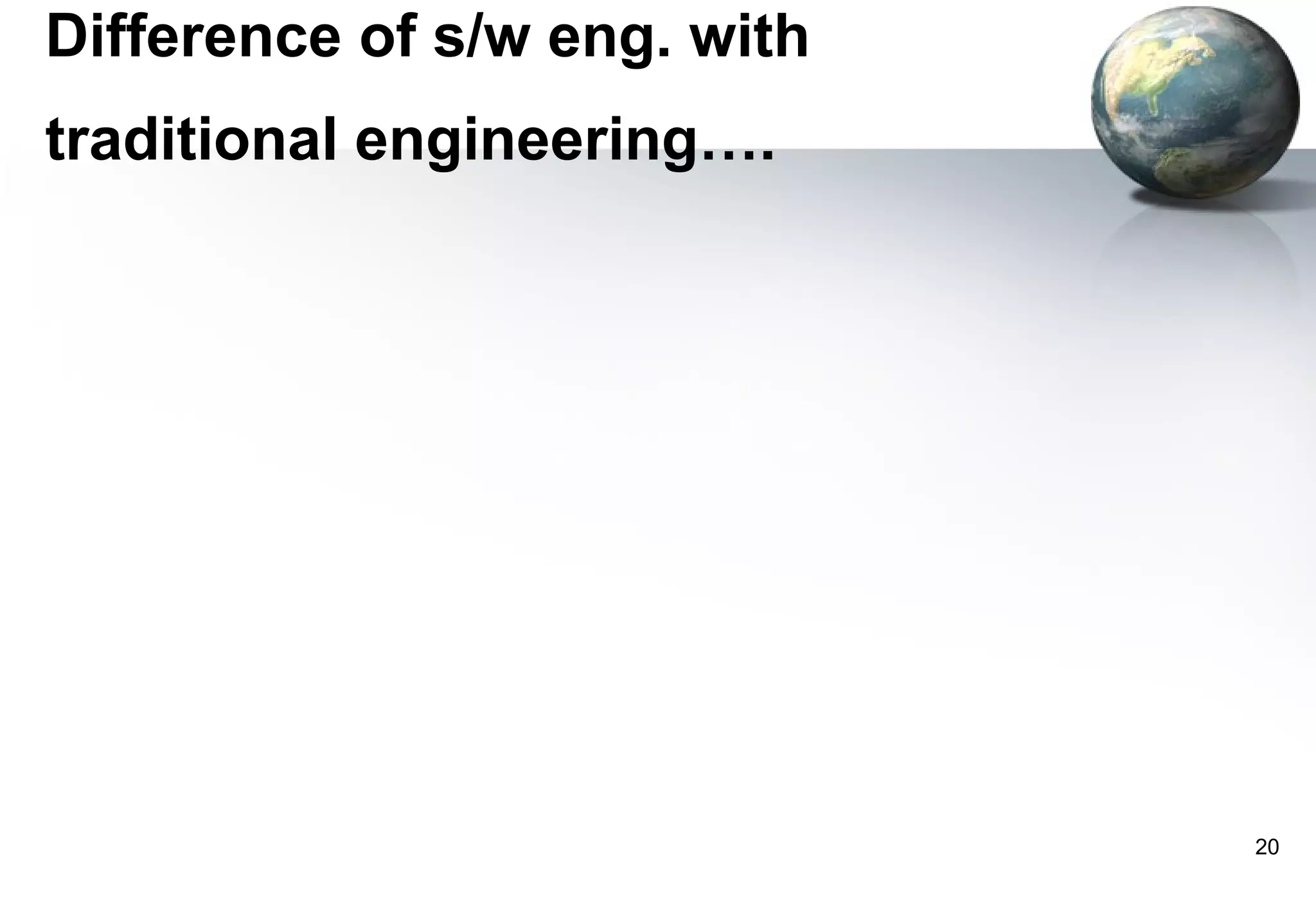 Difference of s/w eng. with
traditional engineering….




                              20
 