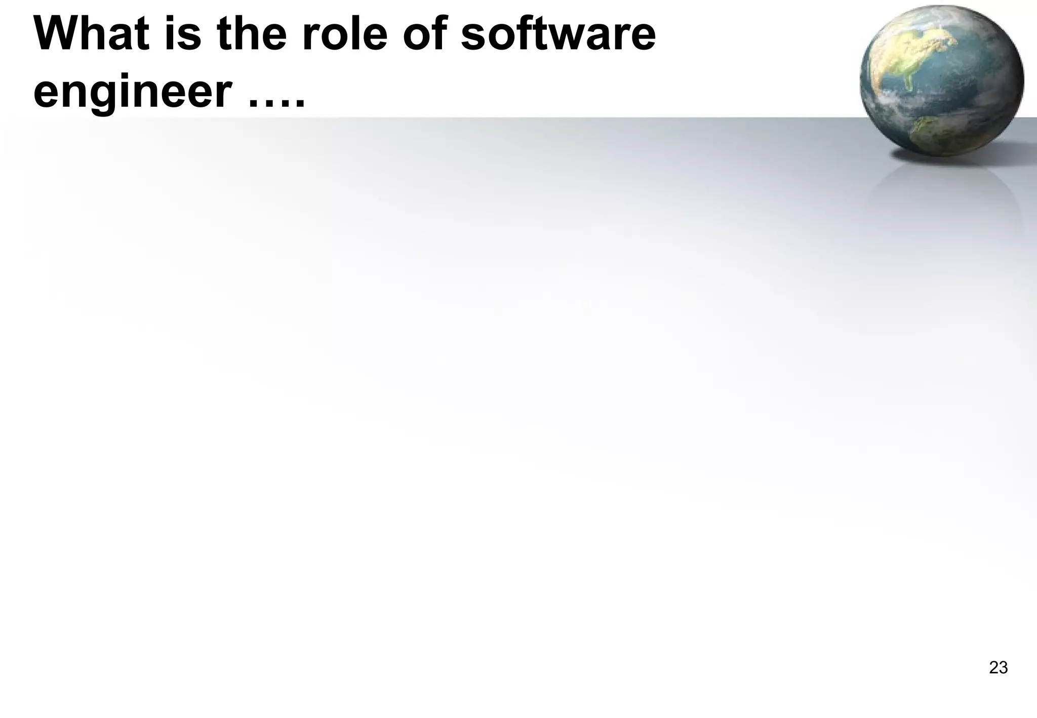 What is the role of software
engineer ….




                               23
 