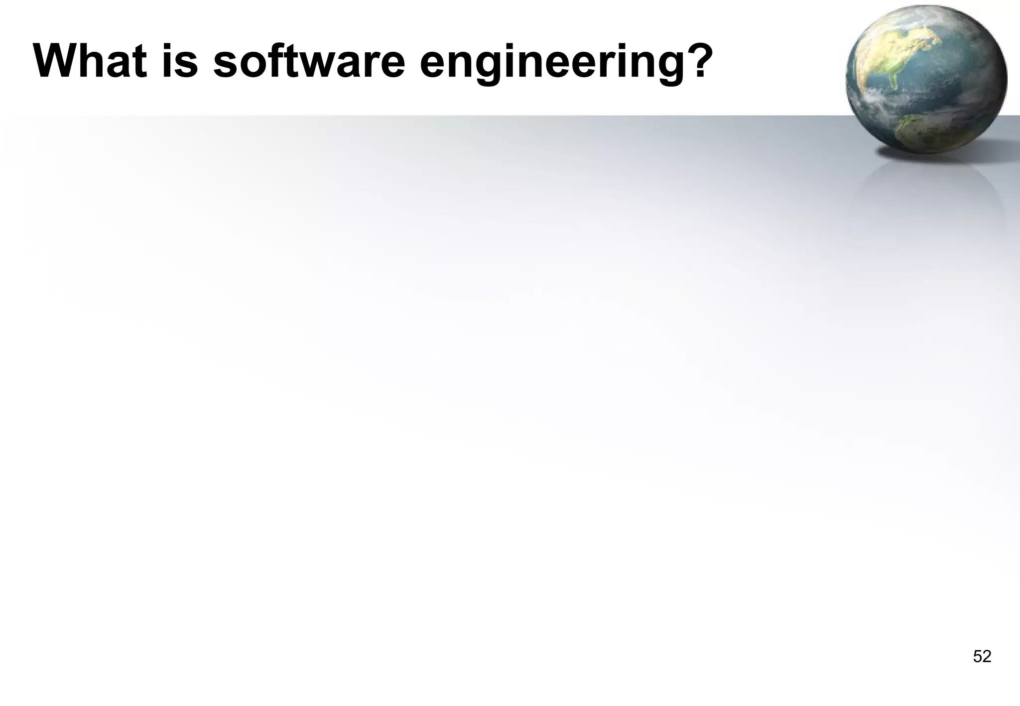 What is software engineering?




                                52
 