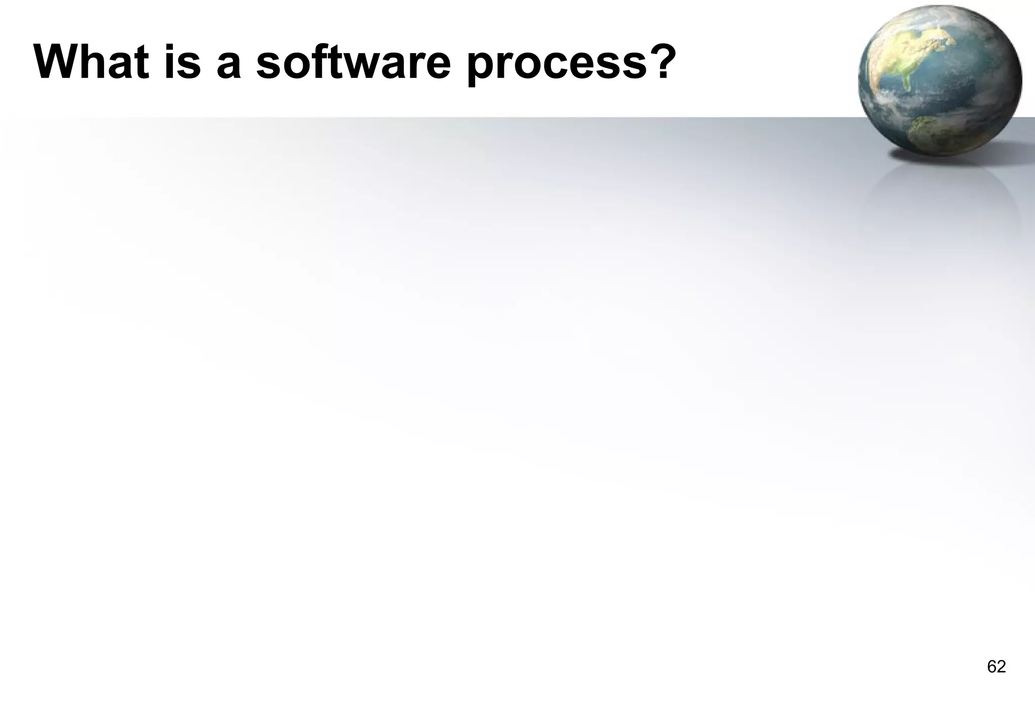What is a software process?




                              62
 