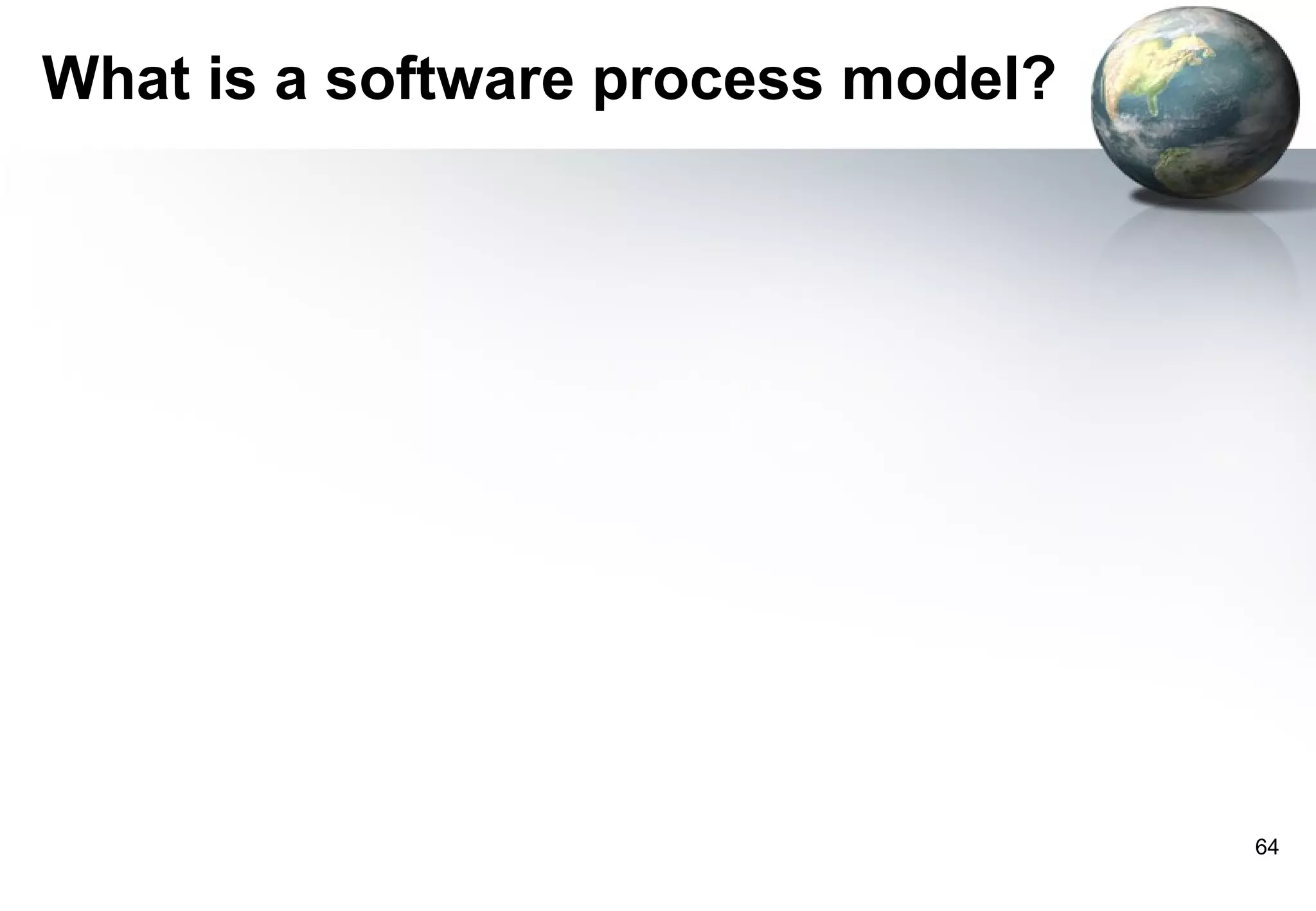 What is a software process model?




                                    64
 