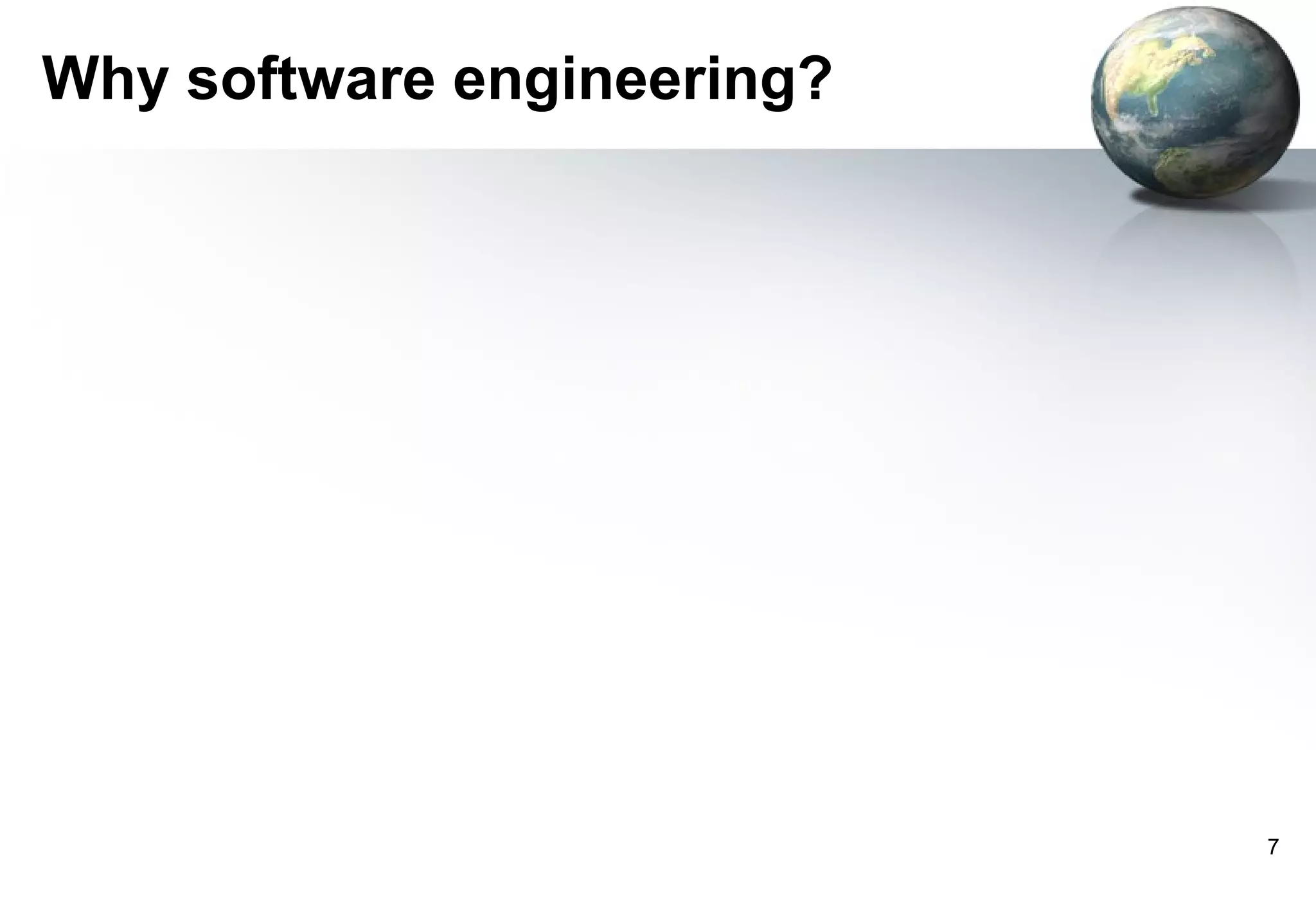 Why software engineering?




                            7
 