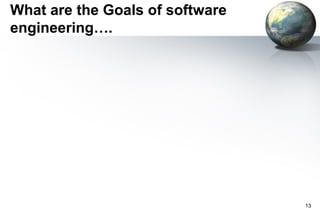 What are the Goals of software
engineering….




                                 13
 