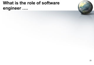 What is the role of software
engineer ….




                               23
 