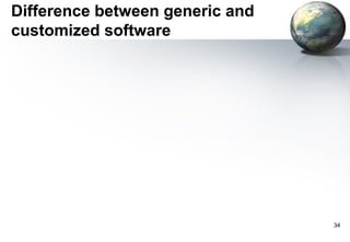 Difference between generic and
customized software




                                 34
 