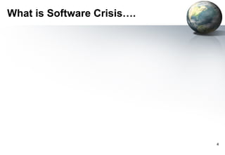 What is Software Crisis….




                            4
 