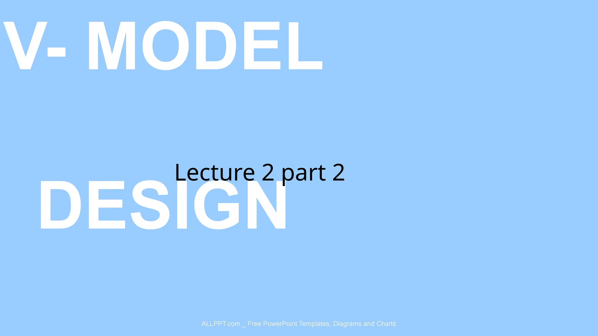 ALLPPT.com _ Free PowerPoint Templates, Diagrams and Charts
V- MODEL
DESIGN
Lecture 2 part 2
 