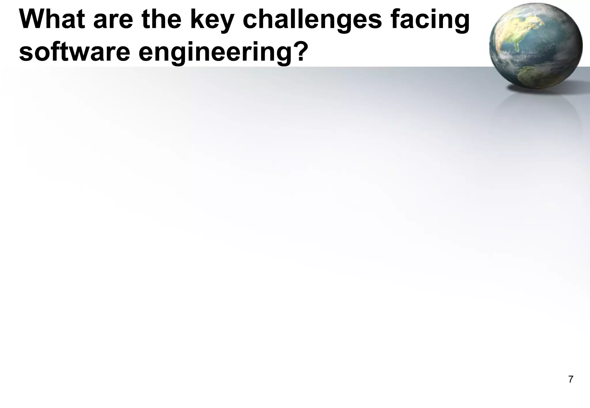 What are the key challenges facing
software engineering?




                                     7
 