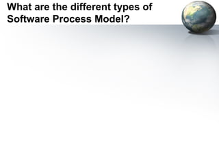 What are the different types of
Software Process Model?
 