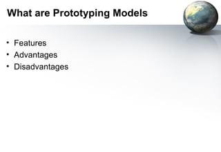 What are Prototyping Models

• Features
• Advantages
• Disadvantages
 