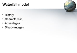 Waterfall model

•   History
•   Characteristic
•   Advantages
•   Disadvantages
 